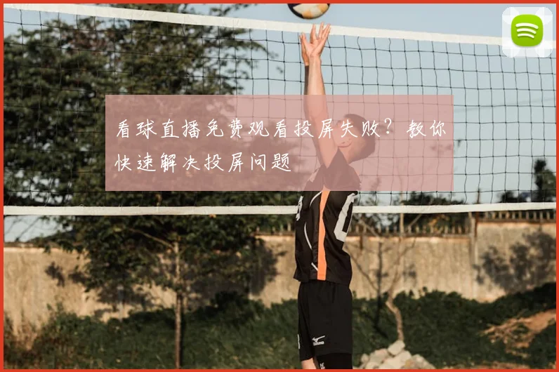 看球直播免费观看投屏失败？教你快速解决投屏问题