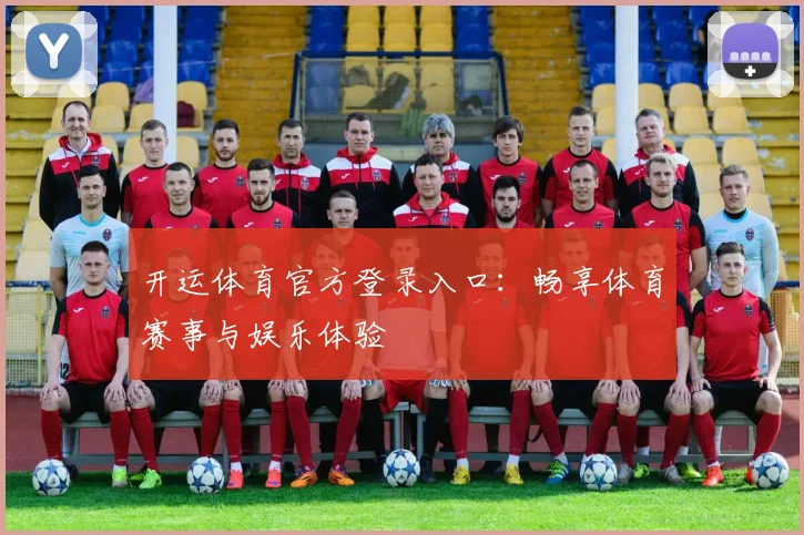 开运体育官方登录入口：畅享体育赛事与娱乐体验