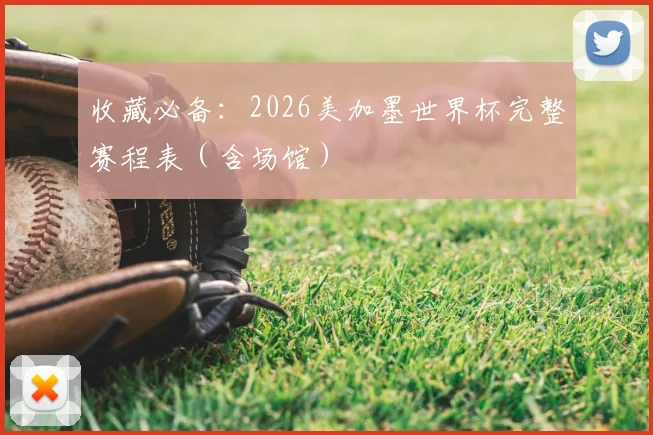 收藏必备：2026美加墨世界杯完整赛程表（含场馆）