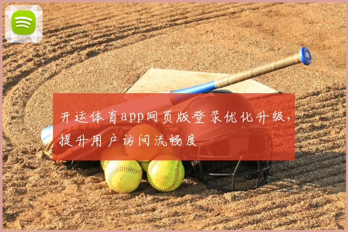 开运体育app网页版登录优化升级，提升用户访问流畅度